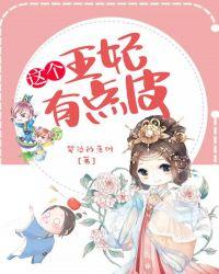 这个王妃有点皮免费阅读全文漫画下拉式