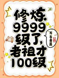 修炼9999级了老祖才100级主播是谁