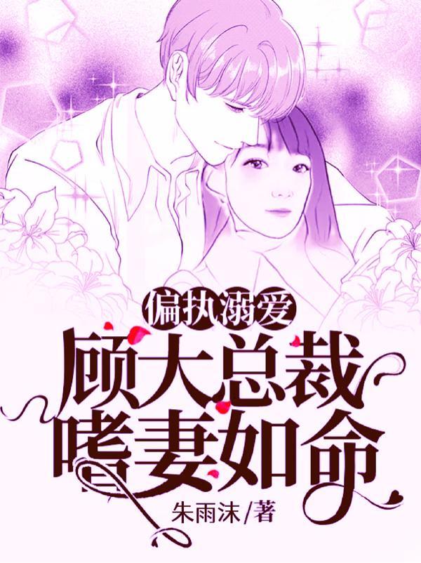 偏执溺爱顾大总裁嗜妻如命漫画